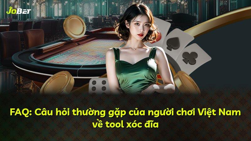 FAQ: Câu hỏi thường gặp của người chơi Việt Nam về tool xóc đĩa