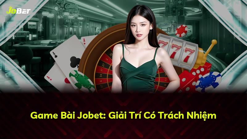 Game Bài Jobet: Giải Trí Có Trách Nhiệm