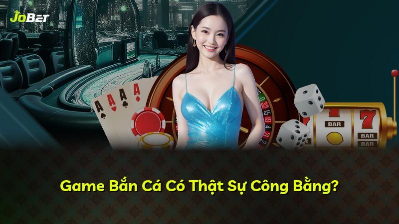 Game Bắn Cá Có Thật Sự Công Bằng?