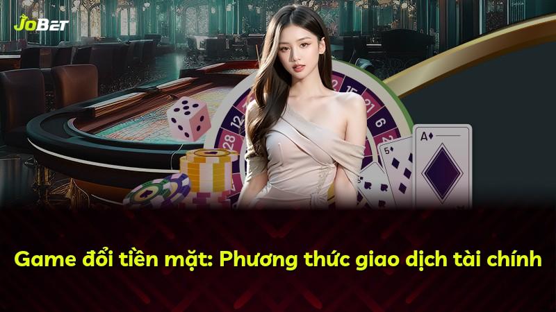 Game đổi tiền mặt: Phương thức giao dịch tài chính