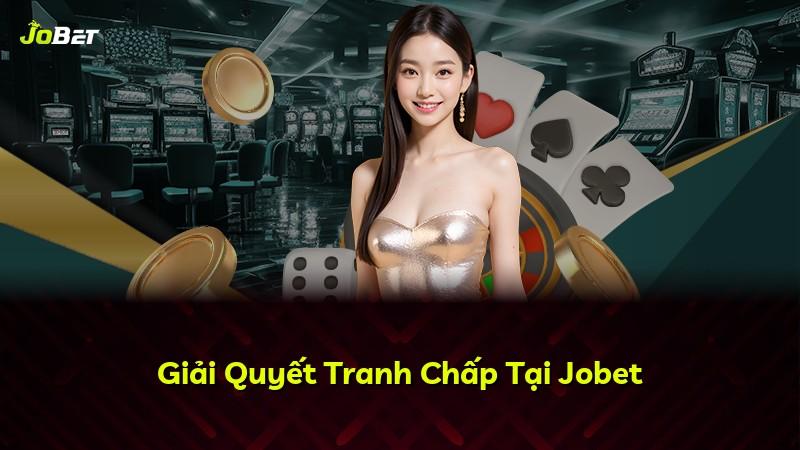 Giải Quyết Tranh Chấp Tại Jobet