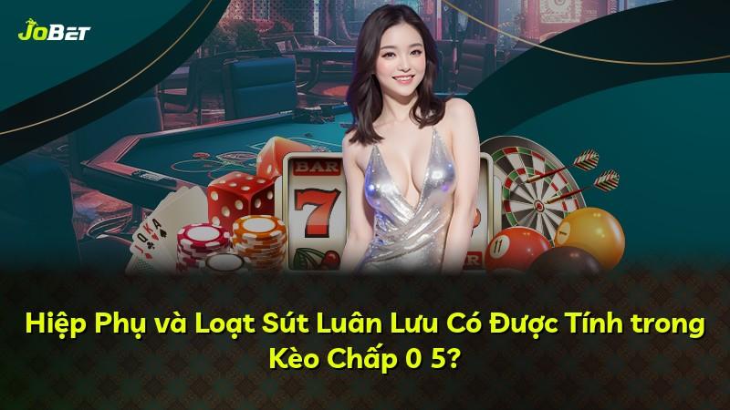 Hiệp Phụ và Loạt Sút Luân Lưu Có Được Tính trong Kèo Chấp 0 5?