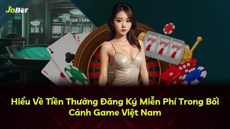 Hiểu Về Tiền Thưởng Đăng Ký Miễn Phí Trong Bối Cảnh Game Việt Nam