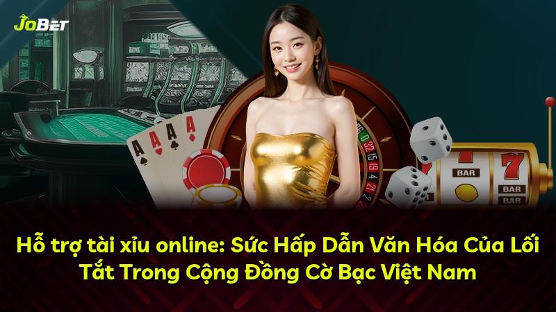 Hỗ trợ tài xỉu online: Sức Hấp Dẫn Văn Hóa Của Lối Tắt Trong Cộng Đồng Cờ Bạc Việt Nam