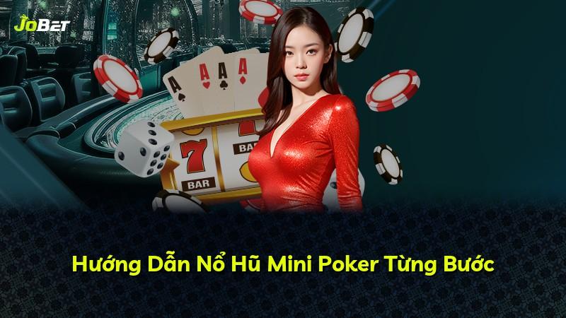 Hướng Dẫn Nổ Hũ Mini Poker Từng Bước