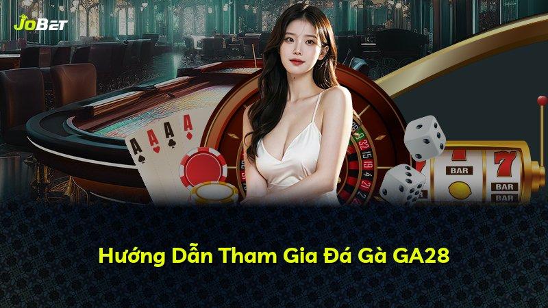 Hướng Dẫn Tham Gia Đá Gà GA28