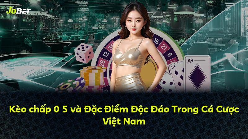 Kèo chấp 0 5 và Đặc Điểm Độc Đáo Trong Cá Cược Việt Nam