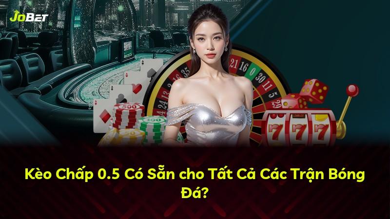 Kèo Chấp 0.5 Có Sẵn cho Tất Cả Các Trận Bóng Đá?