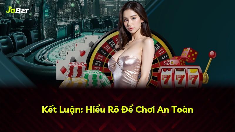 Kết Luận: Hiểu Rõ Để Chơi An Toàn