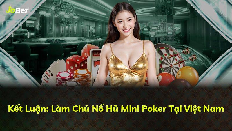 Kết Luận: Làm Chủ Nổ Hũ Mini Poker Tại Việt Nam