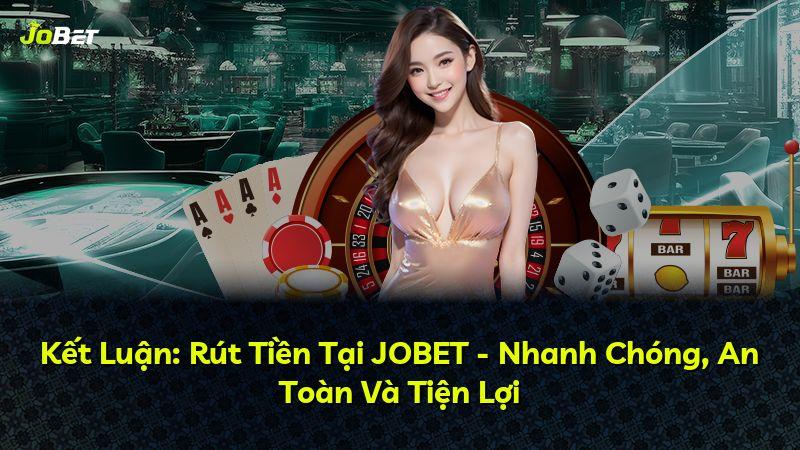 Kết Luận: Rút Tiền Tại JOBET - Nhanh Chóng, An Toàn Và Tiện Lợi