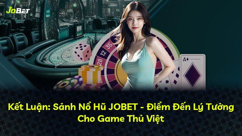 Kết Luận: Sảnh Nổ Hũ JOBET - Điểm Đến Lý Tưởng Cho Game Thủ Việt