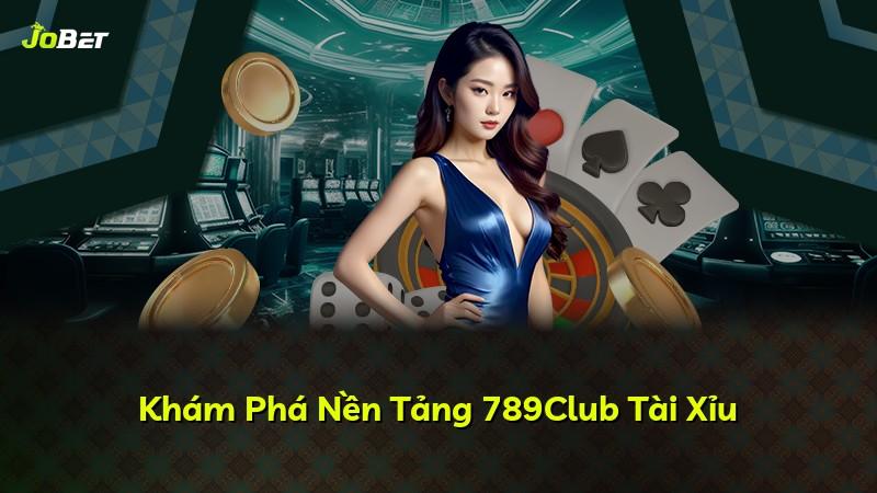 Khám Phá Nền Tảng 789Club Tài Xỉu