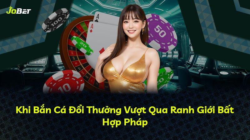Khi Bắn Cá Đổi Thưởng Vượt Qua Ranh Giới Bất Hợp Pháp