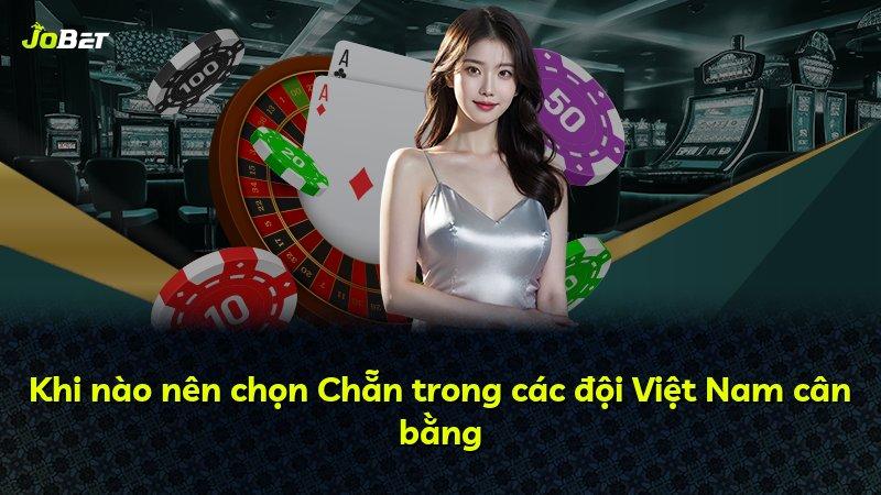 Khi nào nên chọn Chẵn trong các đội Việt Nam cân bằng