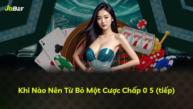 Khi Nào Nên Từ Bỏ Một Cược Chấp 0 5 (tiếp)