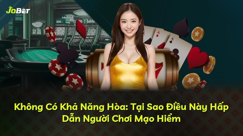 Không Có Khả Năng Hòa: Tại Sao Điều Này Hấp Dẫn Người Chơi Mạo Hiểm