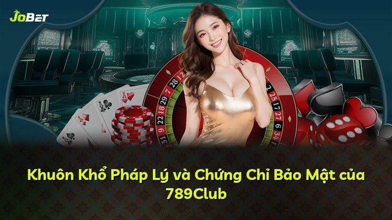Khuôn Khổ Pháp Lý và Chứng Chỉ Bảo Mật của 789Club