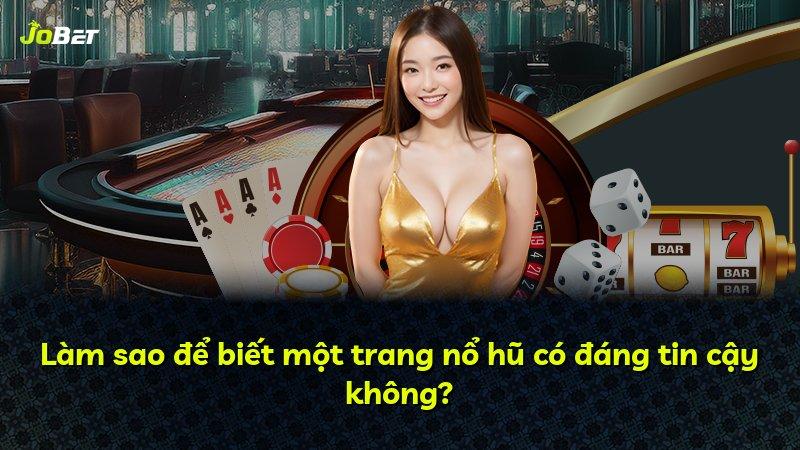 Làm sao để biết một trang nổ hũ có đáng tin cậy không?