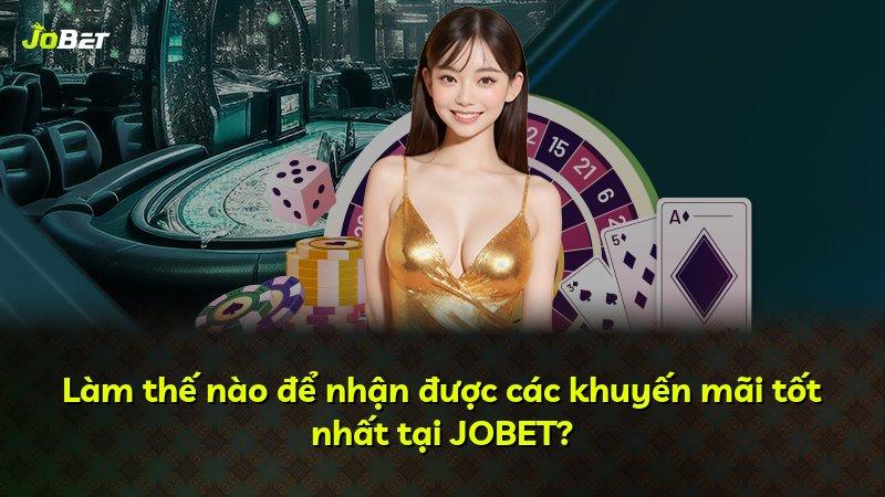Làm thế nào để nhận được các khuyến mãi tốt nhất tại JOBET?