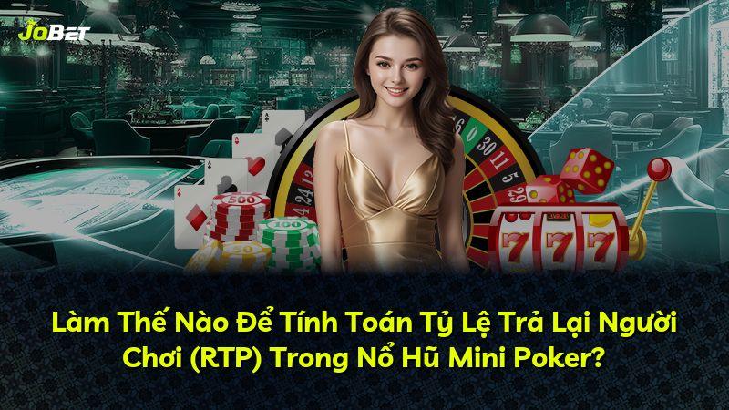 Làm Thế Nào Để Tính Toán Tỷ Lệ Trả Lại Người Chơi (RTP) Trong Nổ Hũ Mini Poker?