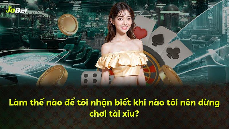 Làm thế nào để tôi nhận biết khi nào tôi nên dừng chơi tài xỉu?