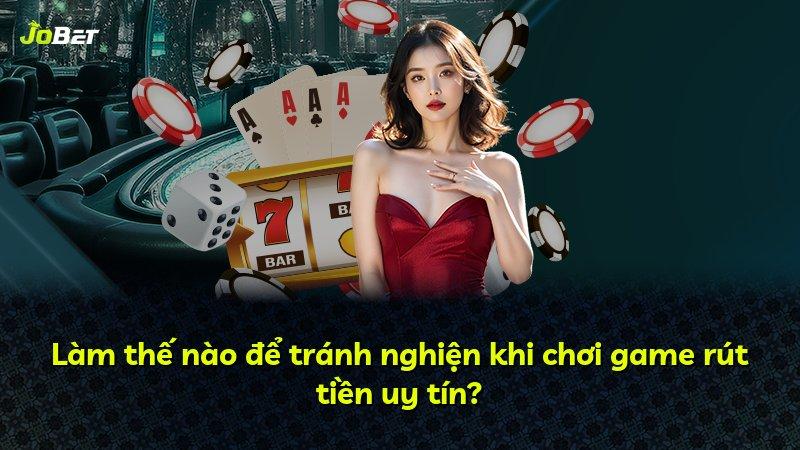 Làm thế nào để tránh nghiện khi chơi game rút tiền uy tín?