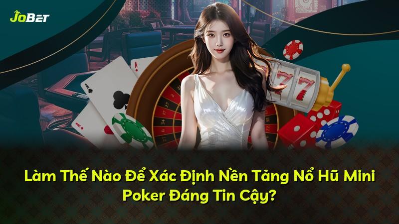 Làm Thế Nào Để Xác Định Nền Tảng Nổ Hũ Mini Poker Đáng Tin Cậy?