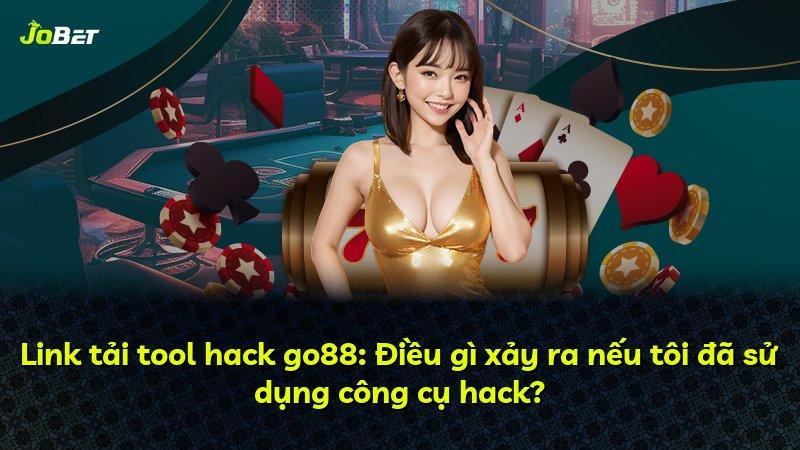 Link tải tool hack go88: Điều gì xảy ra nếu tôi đã sử dụng công cụ hack?
