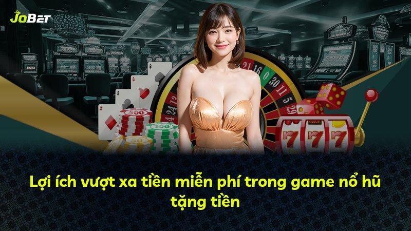 Lợi ích vượt xa tiền miễn phí trong game nổ hũ tặng tiền