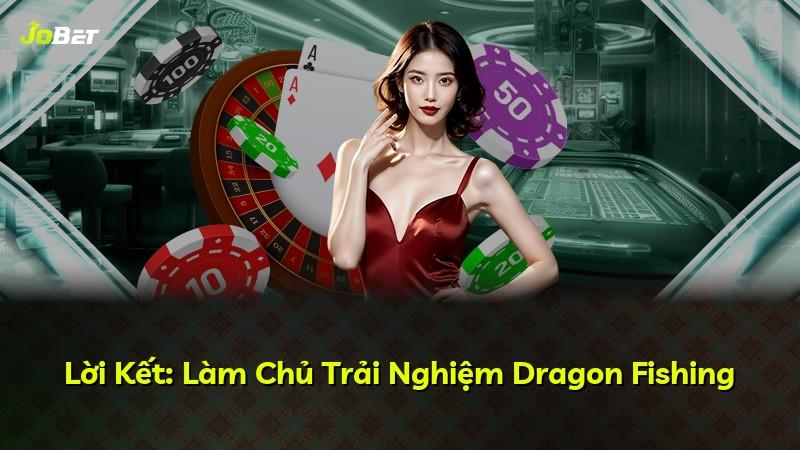 Lời Kết: Làm Chủ Trải Nghiệm Dragon Fishing