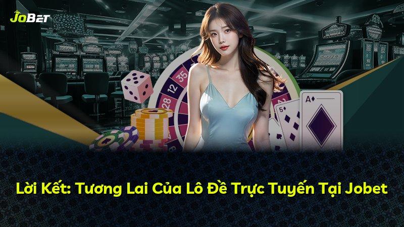 Lời Kết: Tương Lai Của Lô Đề Trực Tuyến Tại Jobet