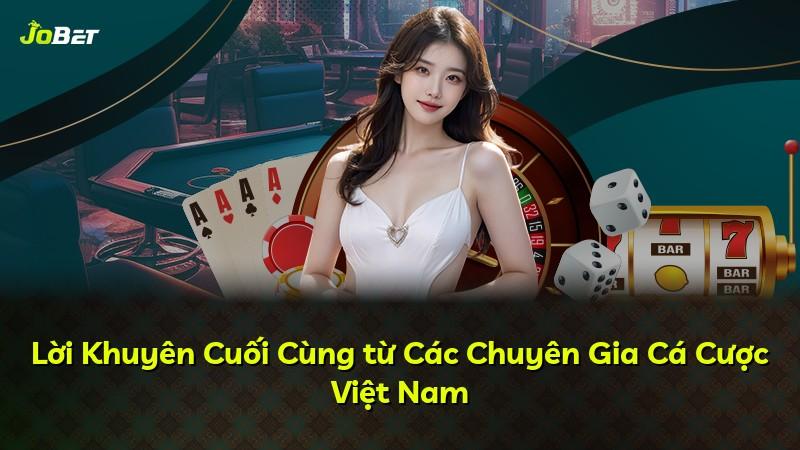 Lời Khuyên Cuối Cùng từ Các Chuyên Gia Cá Cược Việt Nam