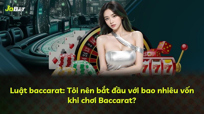 Luật baccarat: Tôi nên bắt đầu với bao nhiêu vốn khi chơi Baccarat?