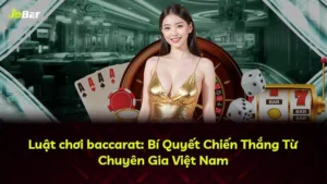 Luật chơi baccarat: Bí Quyết Chiến Thắng Từ Chuyên Gia Việt Nam