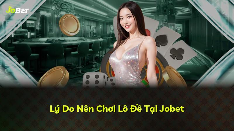Lý Do Nên Chơi Lô Đề Tại Jobet