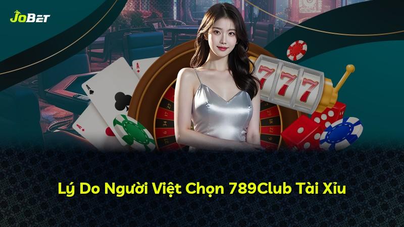Lý Do Người Việt Chọn 789Club Tài Xỉu