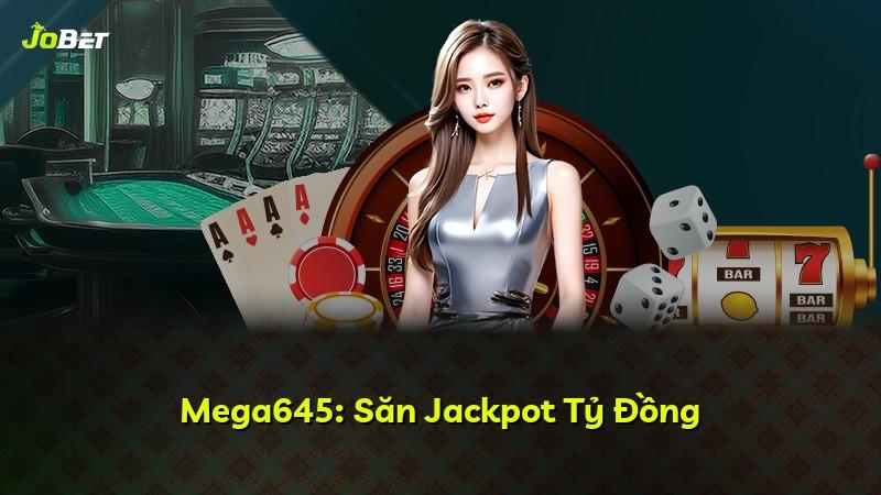 Mega645: Săn Jackpot Tỷ Đồng