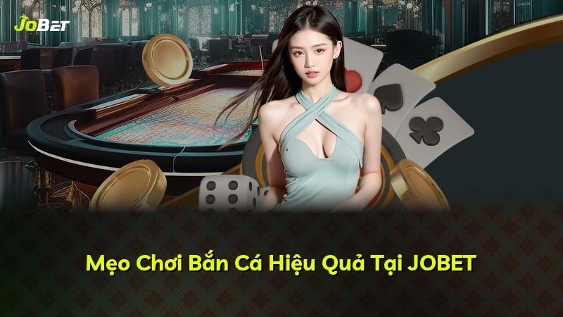 Mẹo Chơi Bắn Cá Hiệu Quả Tại JOBET