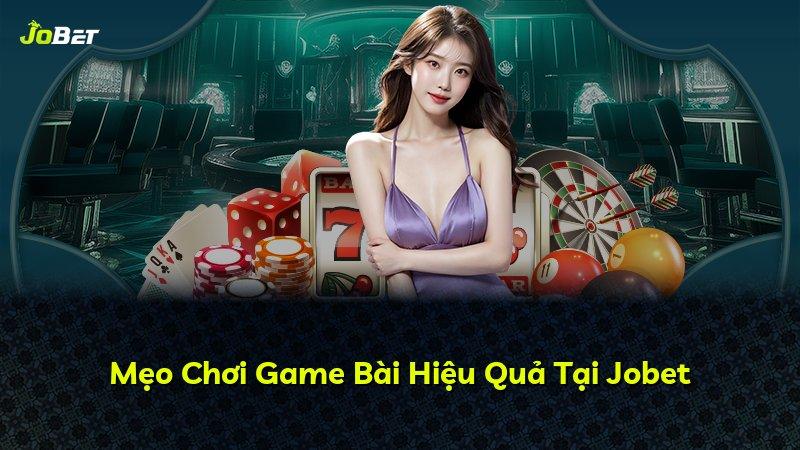 Mẹo Chơi Game Bài Hiệu Quả Tại Jobet