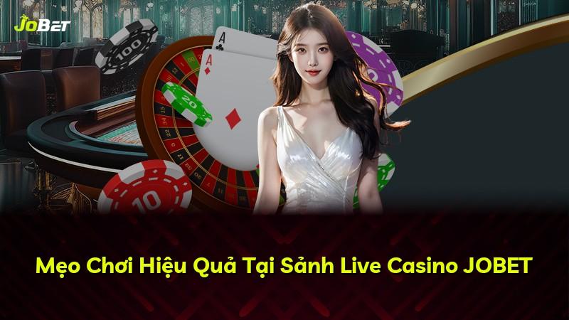 Mẹo Chơi Hiệu Quả Tại Sảnh Live Casino JOBET