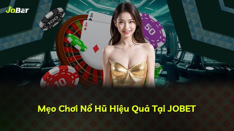 Mẹo Chơi Nổ Hũ Hiệu Quả Tại JOBET