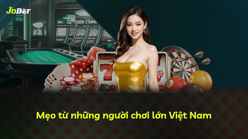 Mẹo từ những người chơi lớn Việt Nam
