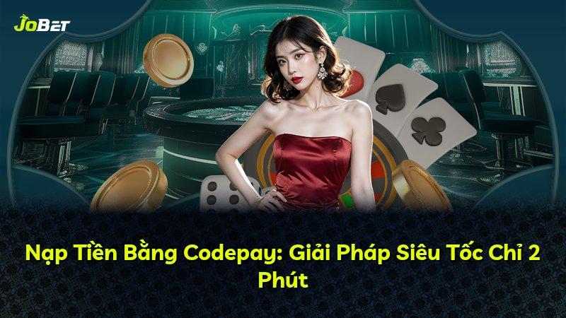 Nạp Tiền Bằng Codepay: Giải Pháp Siêu Tốc Chỉ 2 Phút