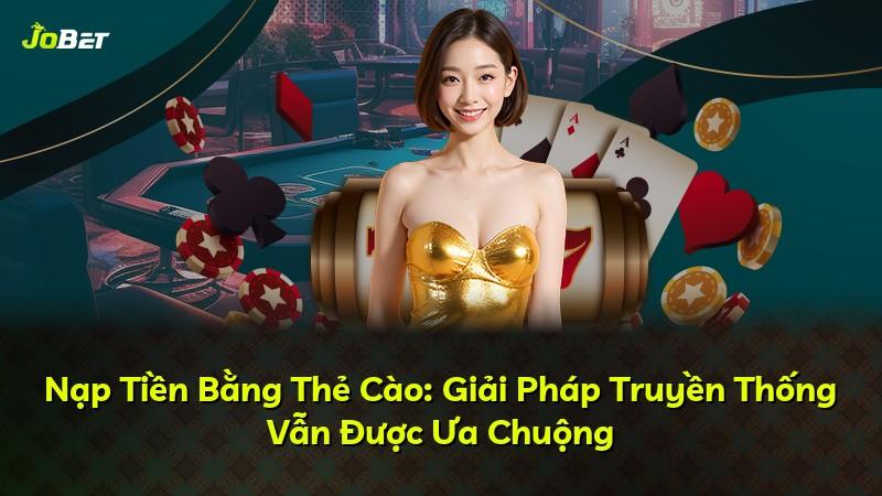 Nạp Tiền Bằng Thẻ Cào: Giải Pháp Truyền Thống Vẫn Được Ưa Chuộng