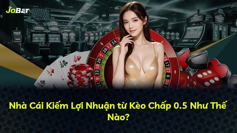 Nhà Cái Kiếm Lợi Nhuận từ Kèo Chấp 0.5 Như Thế Nào?