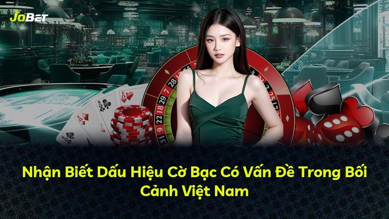 Nhận Biết Dấu Hiệu Cờ Bạc Có Vấn Đề Trong Bối Cảnh Việt Nam