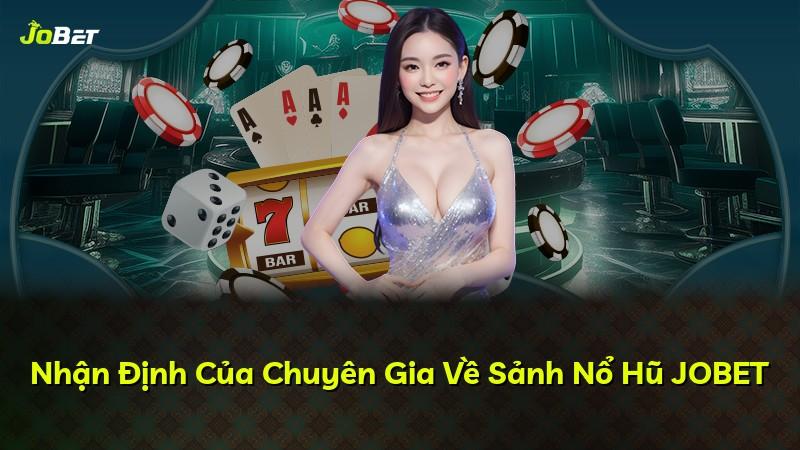 Nhận Định Của Chuyên Gia Về Sảnh Nổ Hũ JOBET