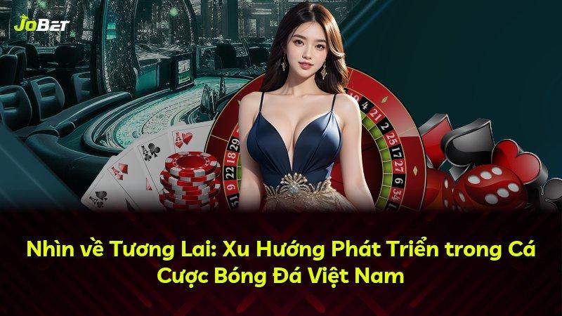 Nhìn về Tương Lai: Xu Hướng Phát Triển trong Cá Cược Bóng Đá Việt Nam