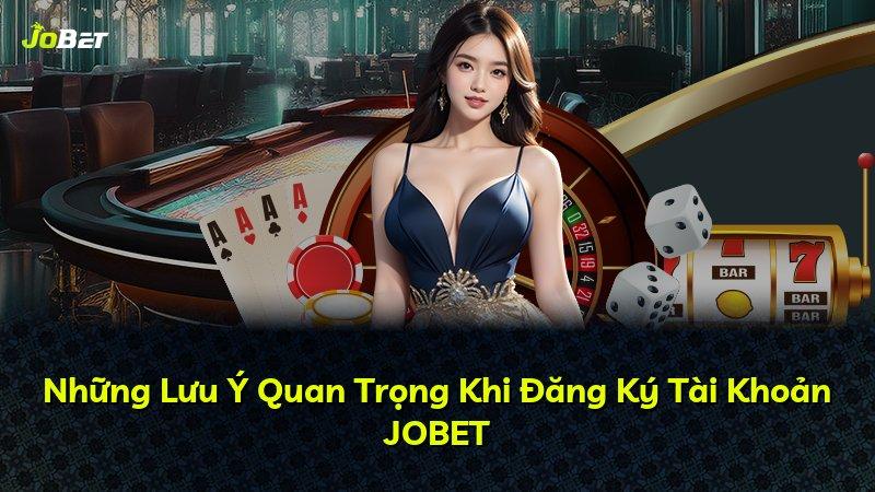 Những Lưu Ý Quan Trọng Khi Đăng Ký Tài Khoản JOBET